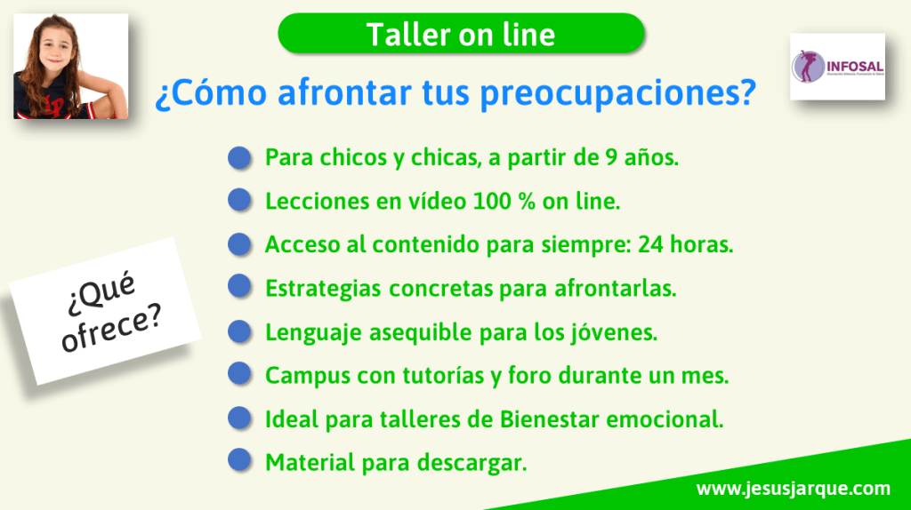 Lo que ofrece el Taller on line Cómo afrontar tus preocupaciones, de Jesús Jarque. Impartido a través de Infosal. Un taller para chicos y chicas.