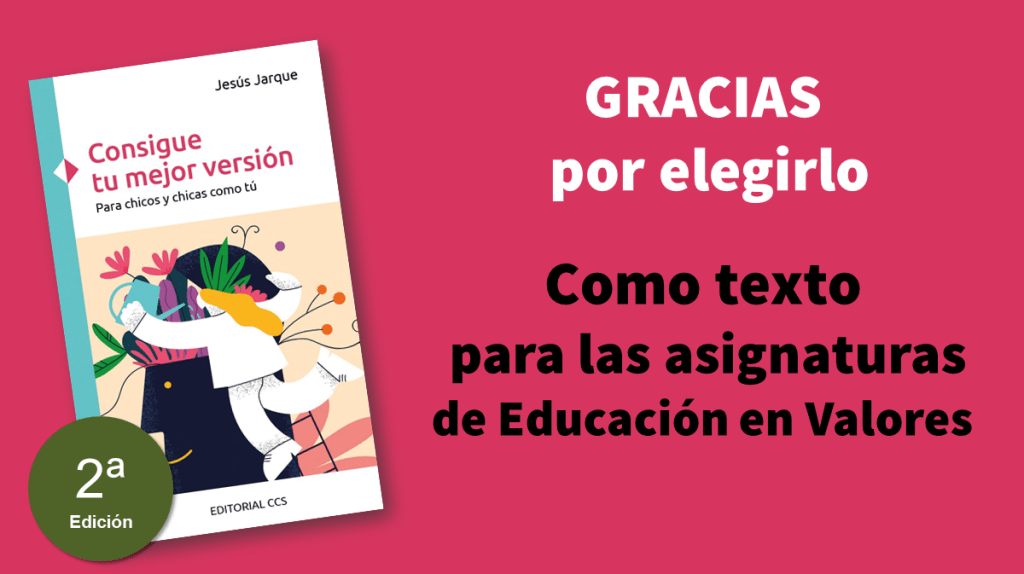 Gracias a todos los centros educativos, gabinetes, centros y familias que habéis elegido el libro Consigue tu mejor versión, para chicos y chicas como tú, como libro de texto para la Asignatura de Educación en Valores Cívicos y Éticos o como material para trabajar los valores.