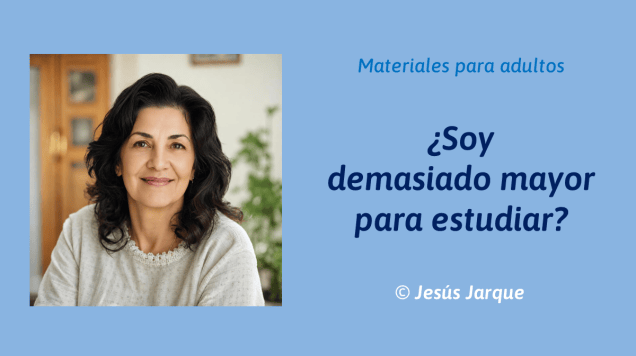 Documento para descargar elaborado por Jesús Jarque: "¿Soy demasiado mayor para estudiar?